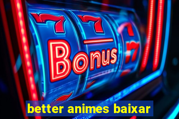 better animes baixar